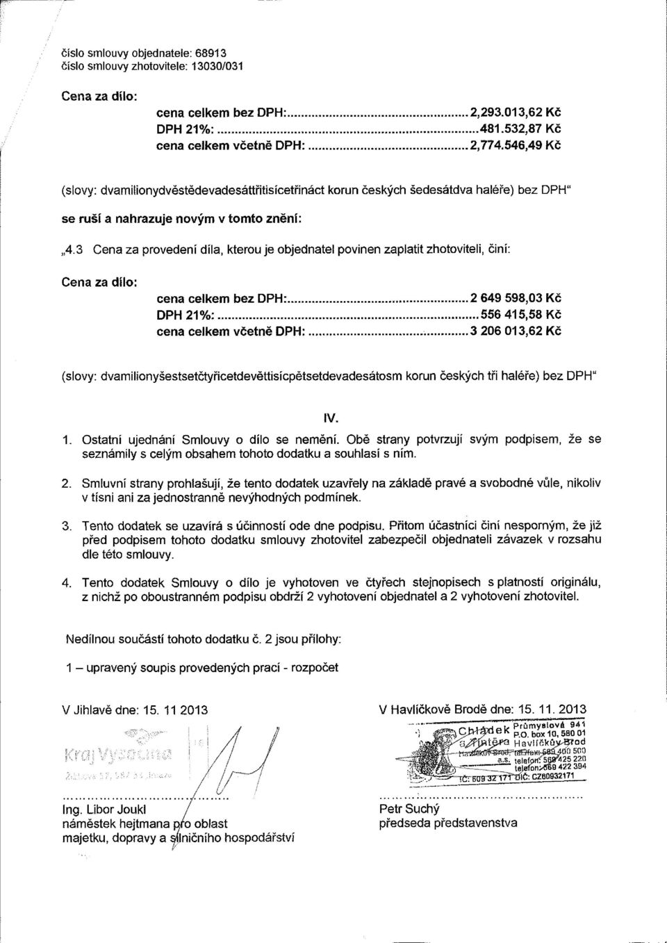 3 Cena za provedení díla, kterou je objednatel povinen zaplatit zhotoviteli, činí: Cena za dílo: cena celkem bez DPH:..., DPH 21%: cena celkem včetně DPH: 2 649 598,03 Kč.