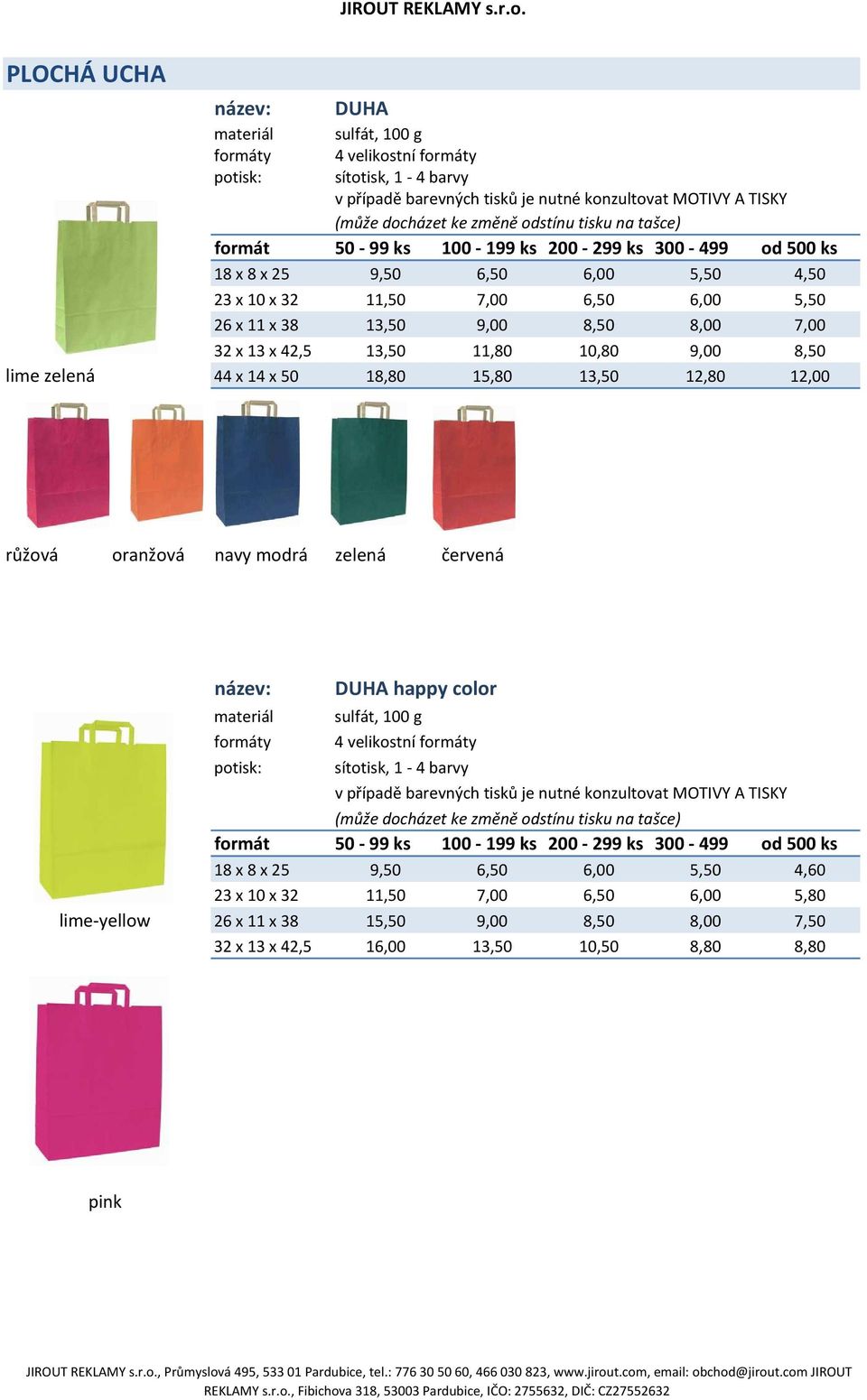 růžová oranžová navy modrá zelená červená lime-yellow potisk: DUHA happy color sulfát, 100 g 4 velikostní sítotisk, 1-4 barvy v případě barevných tisků je nutné konzultovat MOTIVY A TISKY (může