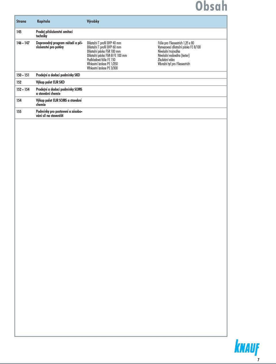 Dilatační T profil DFP 40 mm Dilatační T profil DFP 60 mm Dilatační páska FSR 100 mm Dilatační páska FSR-B FE 100 mm Podkladová fólie FE 150 Vlhkostní izolace PE 1/250 Vlhkostní