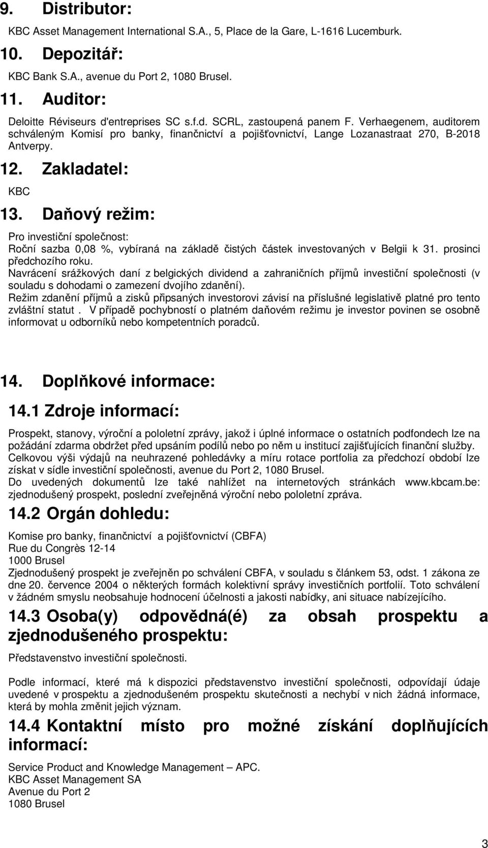 Verhaegenem, auditorem schváleným Komisí pro banky, finančnictví a pojišťovnictví, Lange Lozanastraat 270, B-2018 Antverpy. 12. Zakladatel: KBC 13.