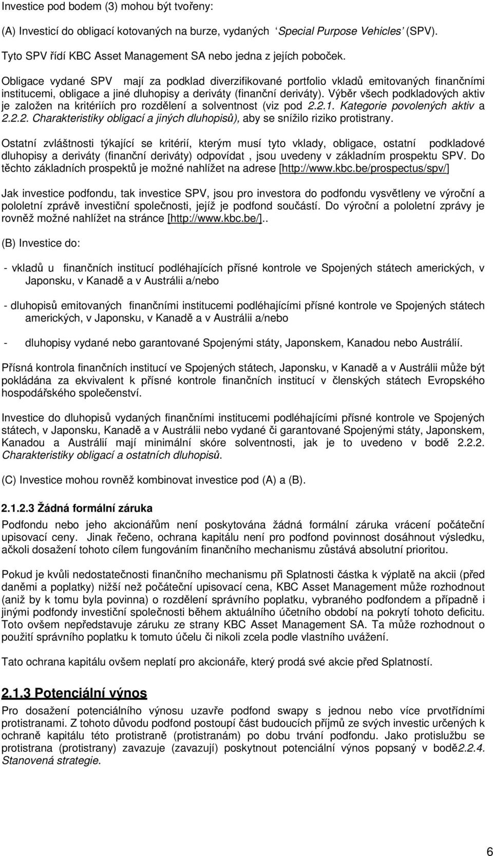 Výběr všech podkladových aktiv je založen na kritériích pro rozdělení a solventnost (viz pod 2.2.1. Kategorie povolených aktiv a 2.2.2. Charakteristiky obligací a jiných dluhopisů), aby se snížilo riziko protistrany.