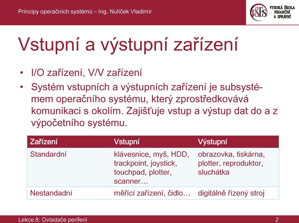 Zařízení Vstupní Výstupní Standardní Nestandadní klávesnice, myš, HDD, trackpoint, joystick, touchpad, plotter, scanner