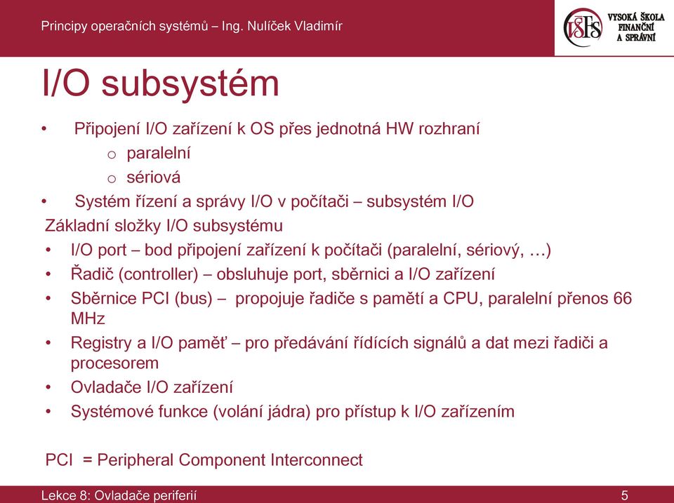 Sběrnice PCI (bus) propojuje řadiče s pamětí a CPU, paralelní přenos 66 MHz Registry a I/O paměť pro předávání řídících signálů a dat mezi řadiči a