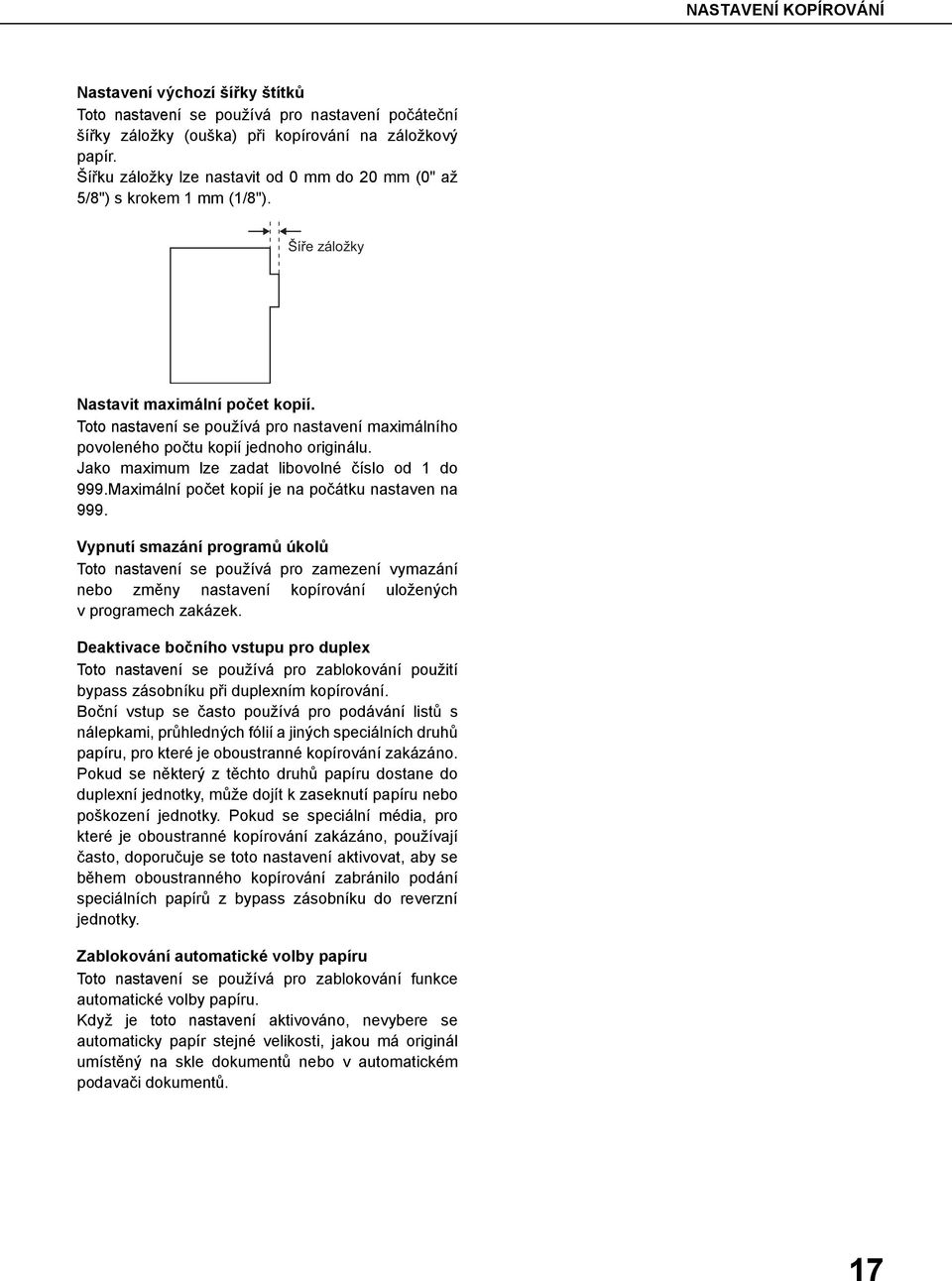 Toto nastavení se používá pro nastavení maximálního povoleného počtu kopií jednoho originálu. Jako maximum lze zadat libovolné číslo od 1 do 999.Maximální počet kopií je na počátku nastaven na 999.