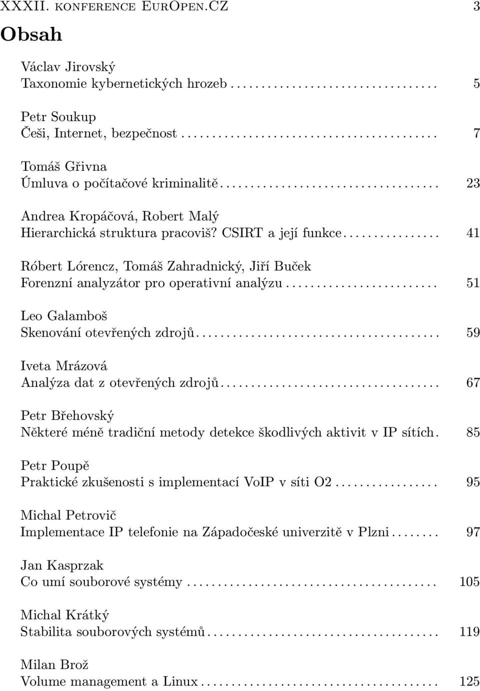 .. 51 Leo Galamboš Skenování otevřených zdrojů... 59 Iveta Mrázová Analýza dat z otevřených zdrojů... 67 Petr Břehovský Některé méně tradiční metody detekce škodlivých aktivit v IP sítích.