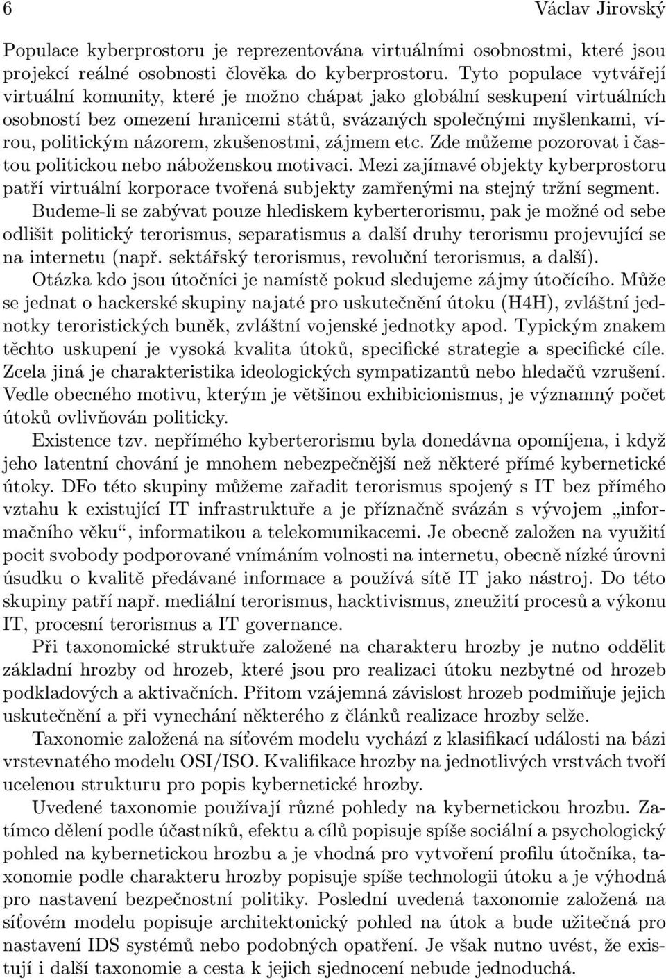 názorem, zkušenostmi, zájmem etc. Zde můžeme pozorovat i častou politickou nebo náboženskou motivaci.