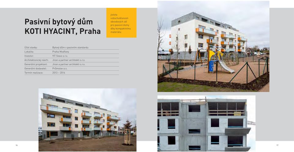 Stavo s.r.o. Architektonický návrh: Jiran a partner architekti s.r.o. Generální projektant: Jiran a partner architekti s.