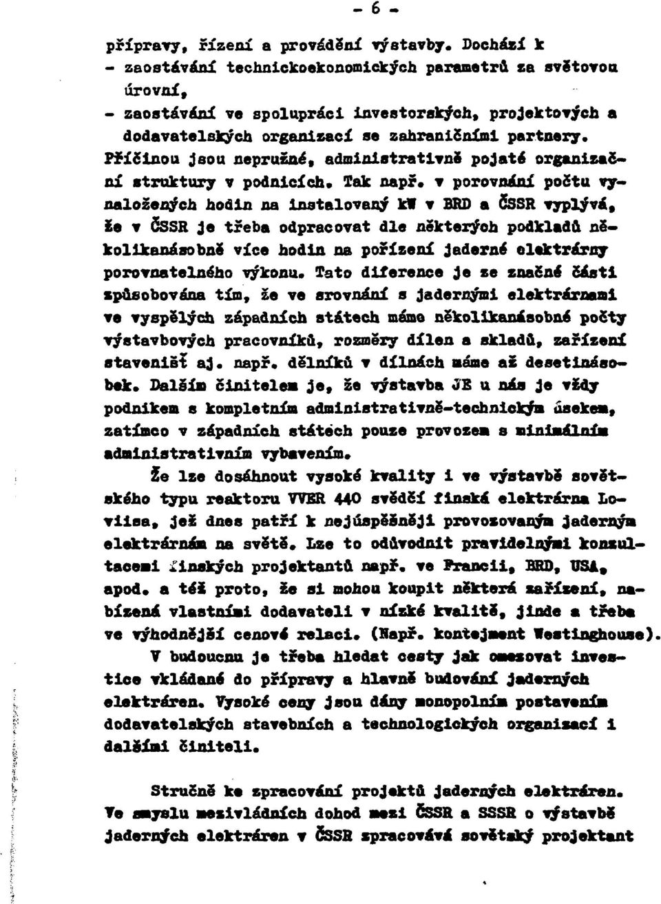 Příčinou jsou nepružné* administrativně pojatí organizační struktury v podnicích. Tak např. v porovnání počtu vynaložených hodin na instalovaný kw v BRD a ČSSR vyplývá.