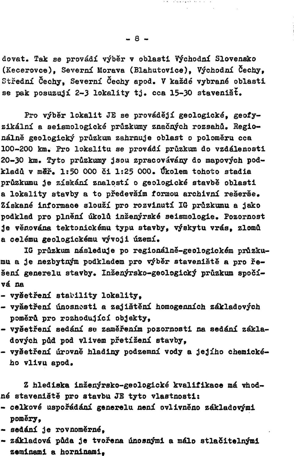 Regionálně geologický průzkum zahrnuje oblast o poloměru cca 100-200 km. Fro lokalitu se provádí průzkum do vzdálenosti 20-30 km. Tyto průzkumy jsou zpracovávány do mapových podkladů v msř.