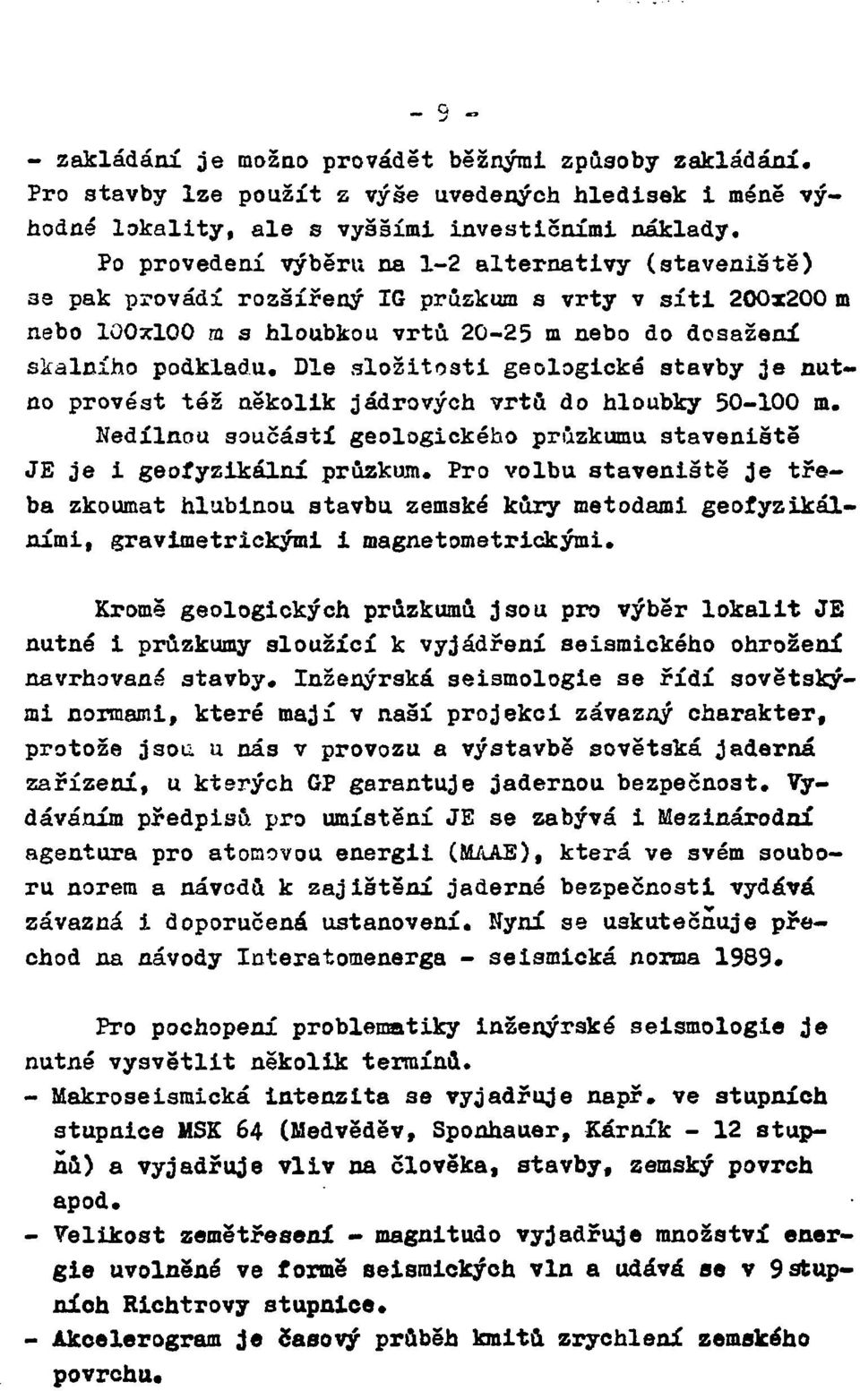 Dle složitosti geologické stavby je nutno provést též několik jádrových vrtů do hloubky 50-100 m. Nedílnou součástí geologického průzkumu staveniště JE je i geofyzikální průzkum.