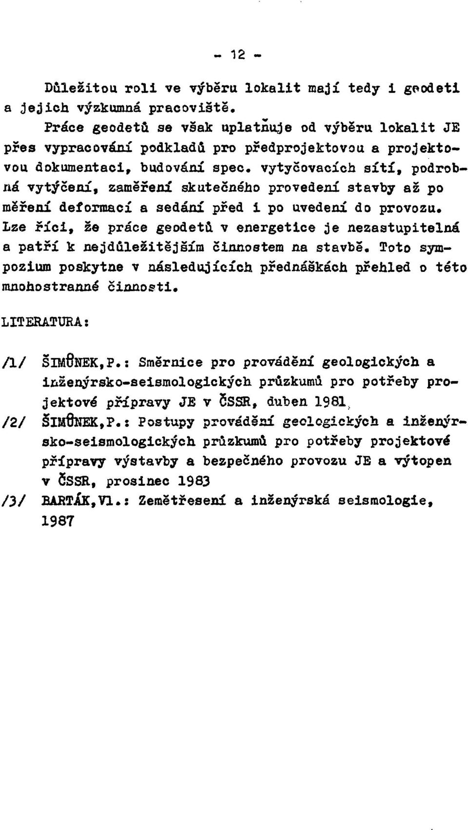 vytyčovacích sítí, podrobná vytýčení, zaměření skutečného provedení stavby až po měření deformací a sedání před i po uvedení do provozu.