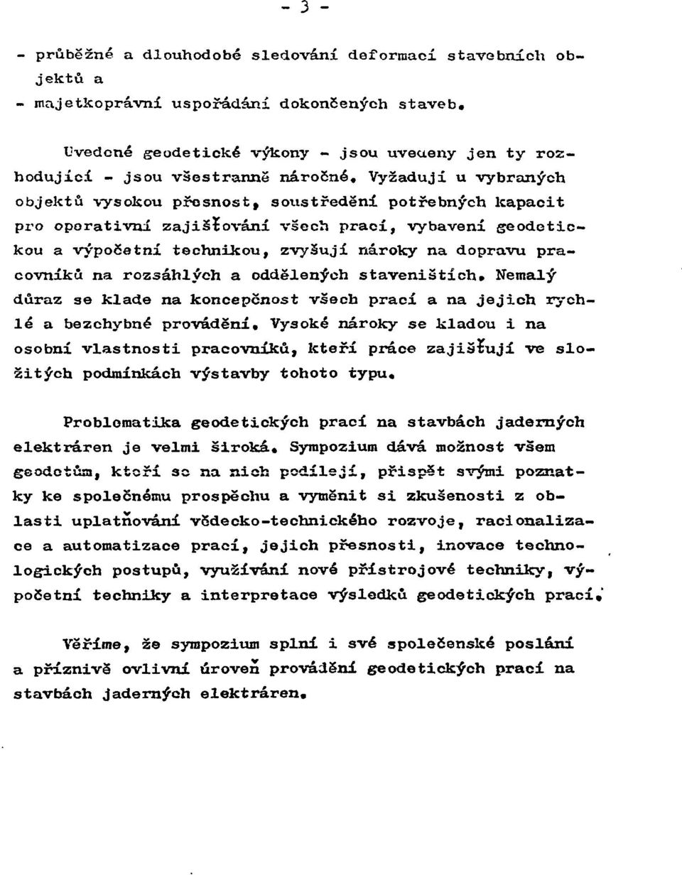 Vyžadují u vybraných objektů vysokou přesnost, soustředěni potřebných kapacit pro operativní zajišíování všech prací, vybavení geodetickou a výpočetní technikou, zvyšují nároky na dopravu pracovníku