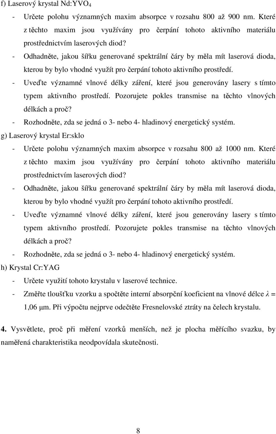 - Odhadněte, jakou šířku generované spektrální čáry by měla mít laserová dioda, kterou by bylo vhodné využít pro čerpání tohoto aktivního prostředí.