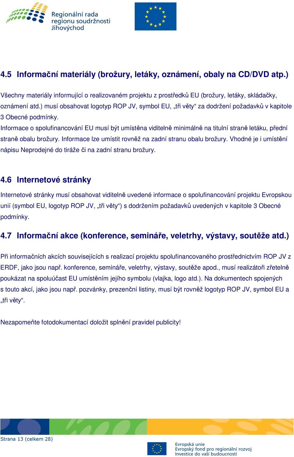 Informace o spolufinancování EU musí být umístěna viditelně minimálně na titulní straně letáku, přední straně obalu brožury. Informace lze umístit rovněž na zadní stranu obalu brožury.