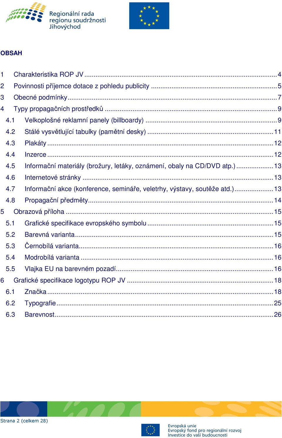 )... 13 4.8 Propagační předměty... 14 5 Obrazová příloha... 15 5.1 Grafické specifikace evropského symbolu... 15 5.2 Barevná varianta... 15 5.3 Černobílá varianta... 16 5.