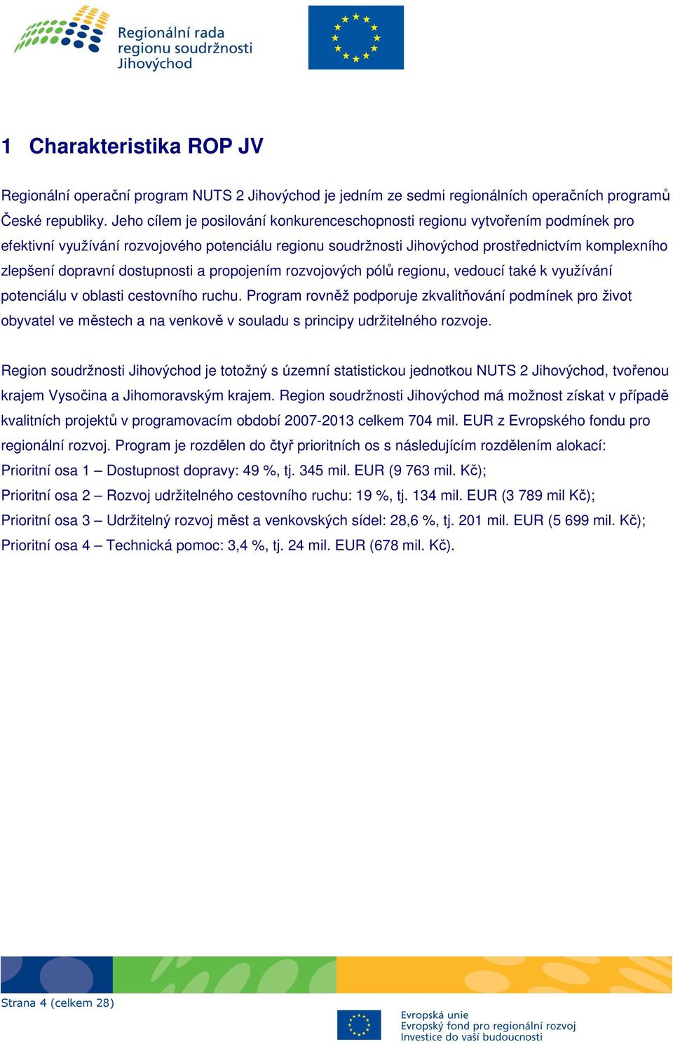 dostupnosti a propojením rozvojových pólů regionu, vedoucí také k využívání potenciálu v oblasti cestovního ruchu.