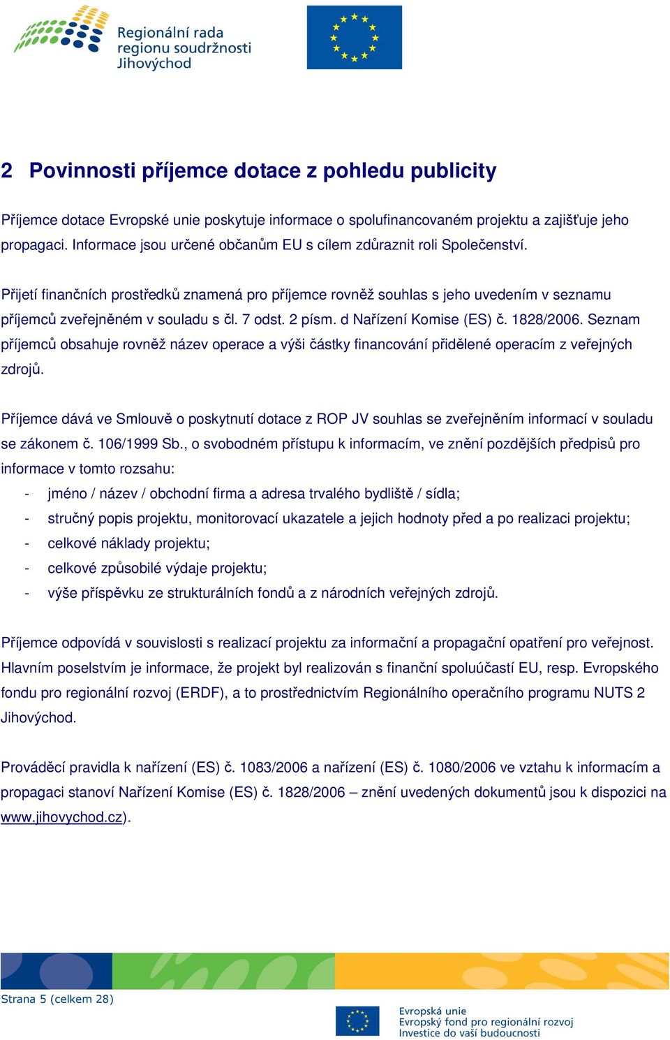 7 odst. 2 písm. d Nařízení Komise (ES) č. 1828/2006. Seznam příjemců obsahuje rovněž název operace a výši částky financování přidělené operacím z veřejných zdrojů.