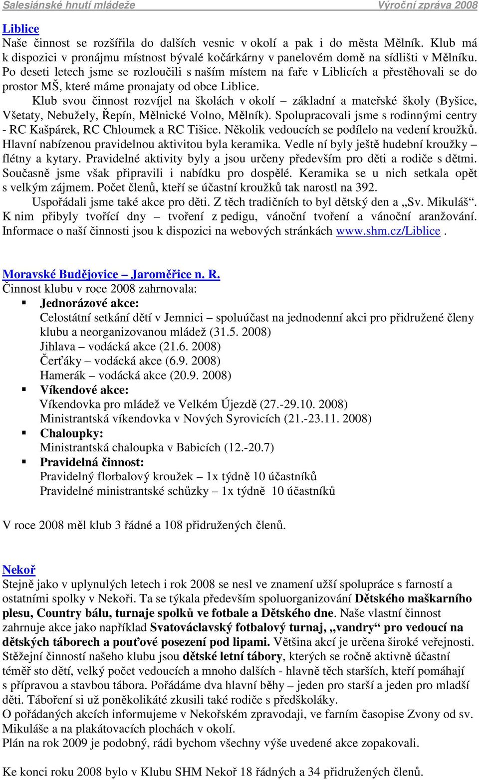 Klub svou činnost rozvíjel na školách v okolí základní a mateřské školy (Byšice, Všetaty, Nebužely, Řepín, Mělnické Volno, Mělník).