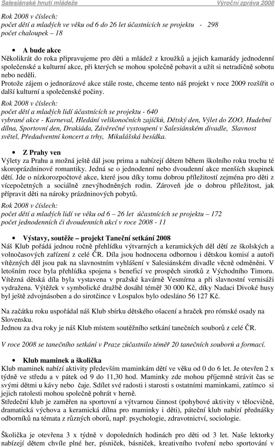 Protože zájem o jednorázové akce stále roste, chceme tento náš projekt v roce 2009 rozšířit o další kulturní a společenské počiny.