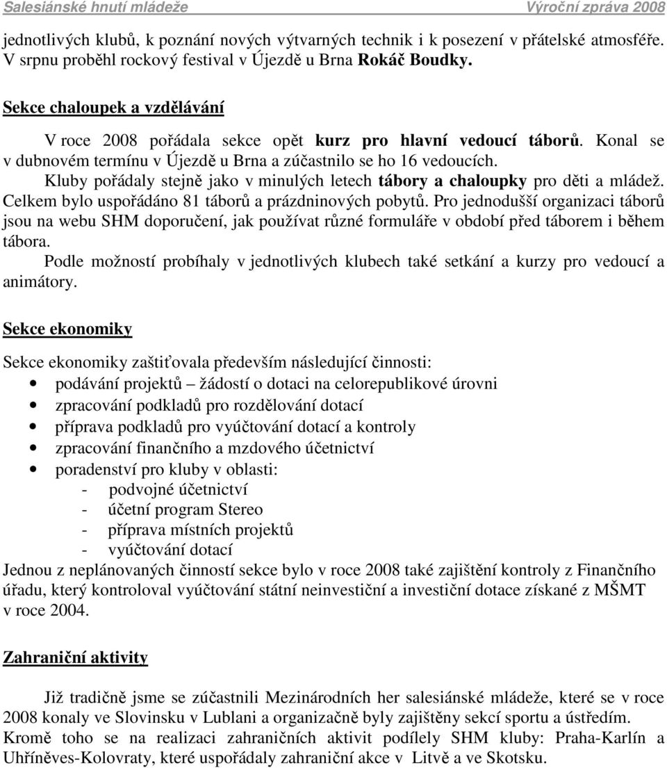 Kluby pořádaly stejně jako v minulých letech tábory a chaloupky pro děti a mládež. Celkem bylo uspořádáno 81 táborů a prázdninových pobytů.