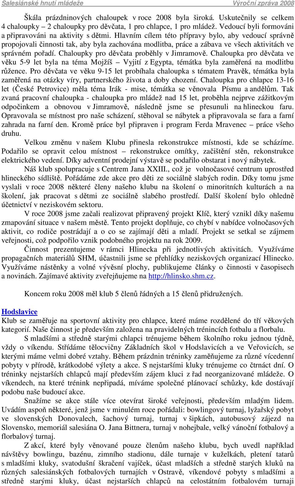 Hlavním cílem této přípravy bylo, aby vedoucí správně propojovali činnosti tak, aby byla zachována modlitba, práce a zábava ve všech aktivitách ve správném pořadí.