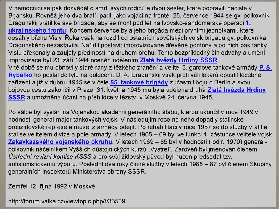 Koncem července byla jeho brigáda mezi prvními jednotkami, které dosáhly břehu Visly. Řeka však na rozdíl od ostatních sovětských vojsk brigádu gv. polkovnika Dragunského nezastavila.