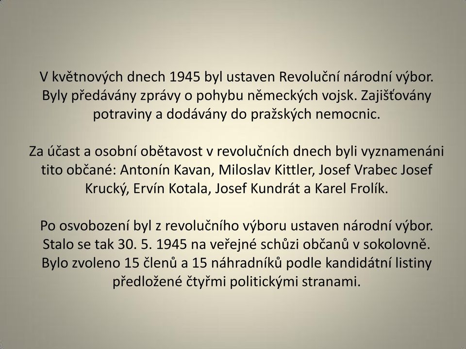 Za účast a osobní obětavost v revolučních dnech byli vyznamenáni tito občané: Antonín Kavan, Miloslav Kittler, Josef Vrabec Josef Krucký, Ervín