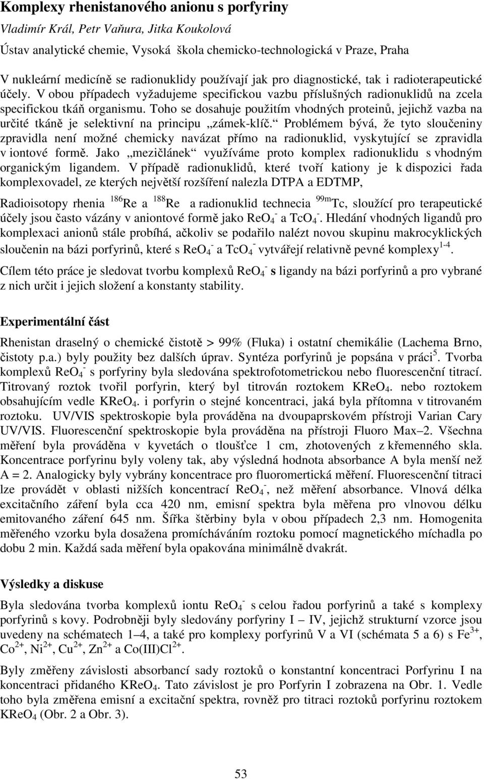 Toho se dosahuje použitím vhodných proteinů, jejichž vazba na určité tkáně je selektivní na principu zámekklíč.