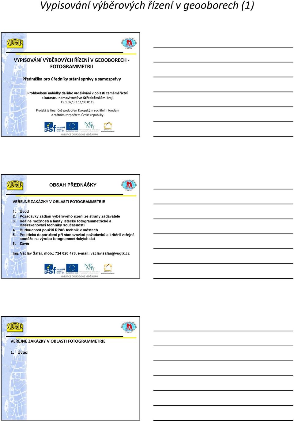 OBSAH PŘEDNÁŠKY VEŘEJNÉ ZAKÁZKY V OBLASTI FOTOGRAMMETRIE 1. Úvod 2. Požadavky zadání výběrového řízení ze strany zadavatele 3.