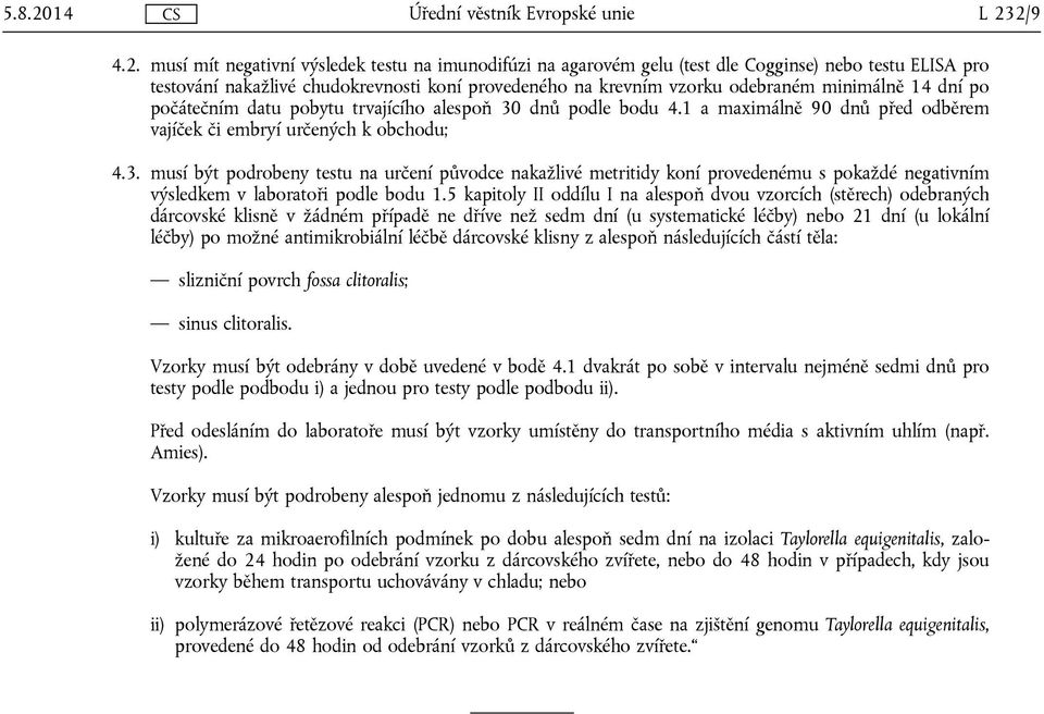 2/9 4.2. musí mít negativní výsledek testu na imunodifúzi na agarovém gelu (test dle Cogginse) nebo testu ELISA pro testování nakažlivé chudokrevnosti koní provedeného na krevním vzorku odebraném