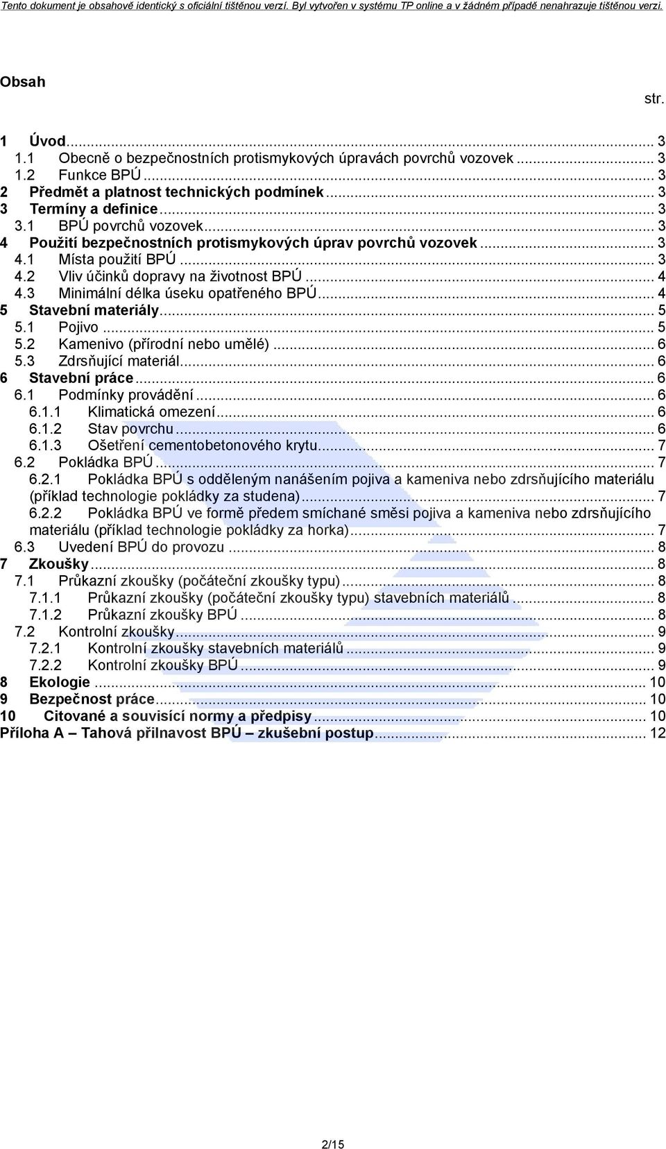 .. 4 5 Stavební materiály... 5 5.1 Pojivo... 5 5.2 Kamenivo (přírodní nebo umělé)... 6 5.3 Zdrsňující materiál... 6 6 Stavební práce...6 6.1 Podmínky provádění... 6 6.1.1 Klimatická omezení... 6 6.1.2 Stav povrchu.