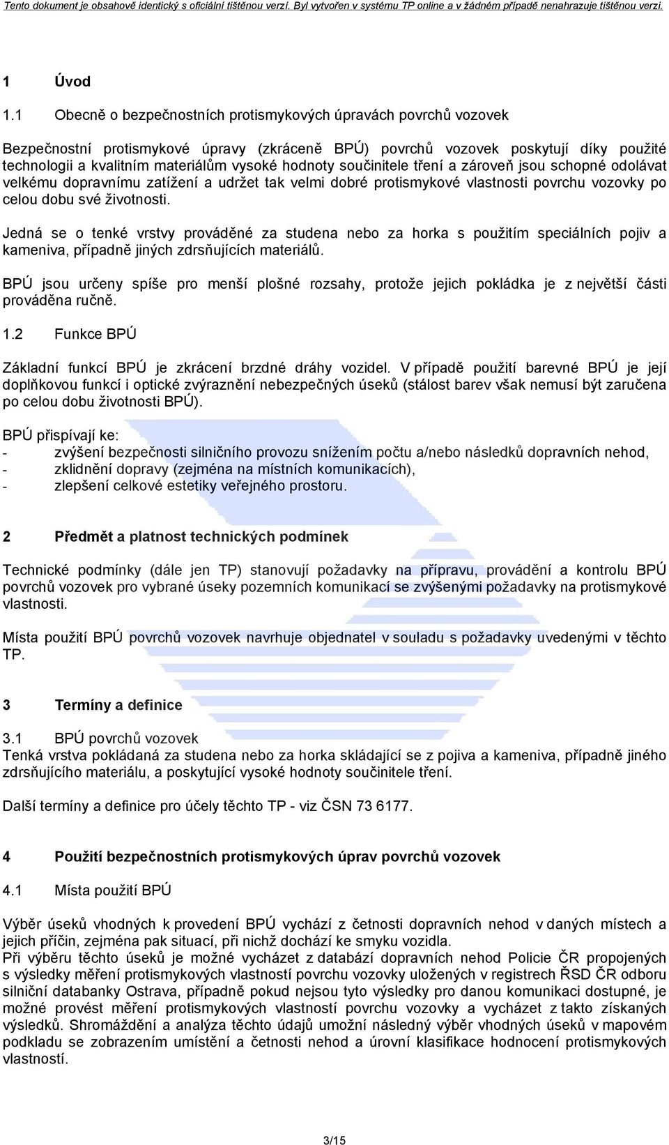 hodnoty součinitele tření a zároveň jsou schopné odolávat velkému dopravnímu zatížení a udržet tak velmi dobré protismykové vlastnosti povrchu vozovky po celou dobu své životnosti.