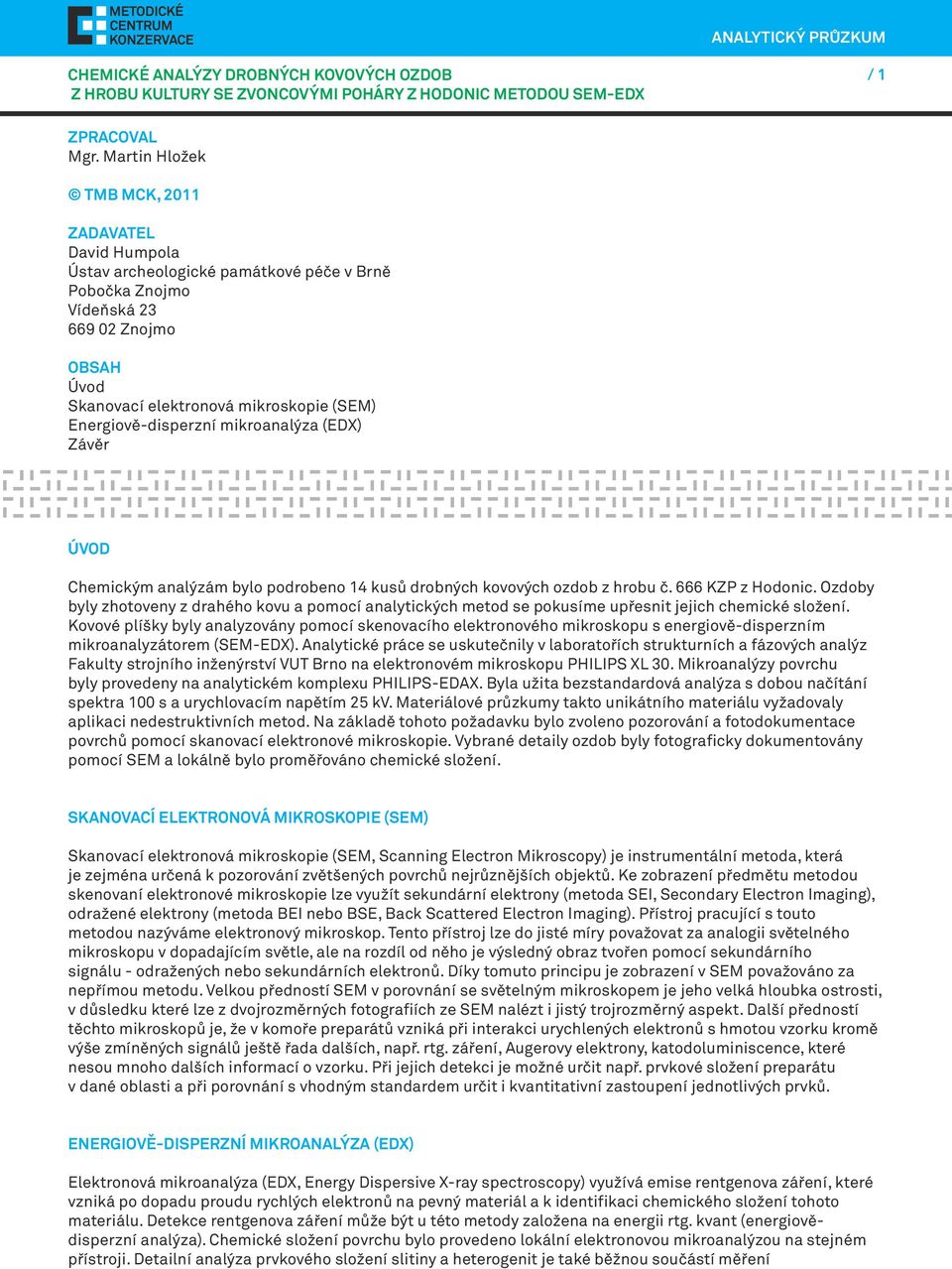 Energiově-disperzní mikroanalýza (EDX) Závěr ÚVOD Chemickým analýzám bylo podrobeno 14 kusů drobných kovových ozdob z hrobu č. 666 KZP z Hodonic.