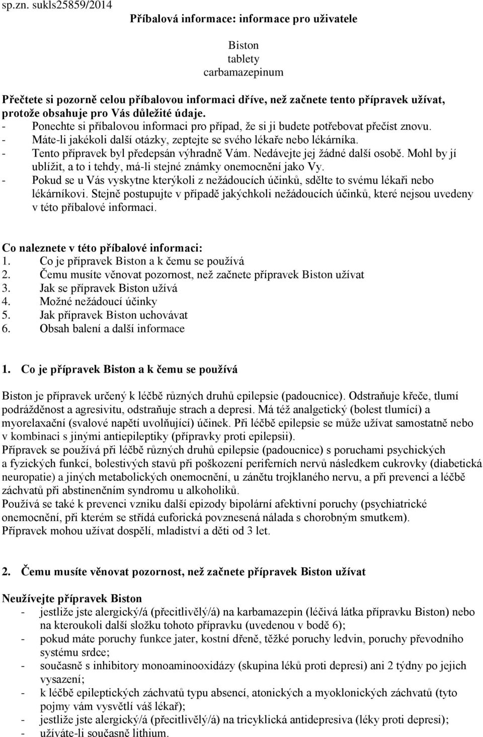 pro Vás důležité údaje. - Ponechte si příbalovou informaci pro případ, že si ji budete potřebovat přečíst znovu. - Máte-li jakékoli další otázky, zeptejte se svého lékaře nebo lékárníka.