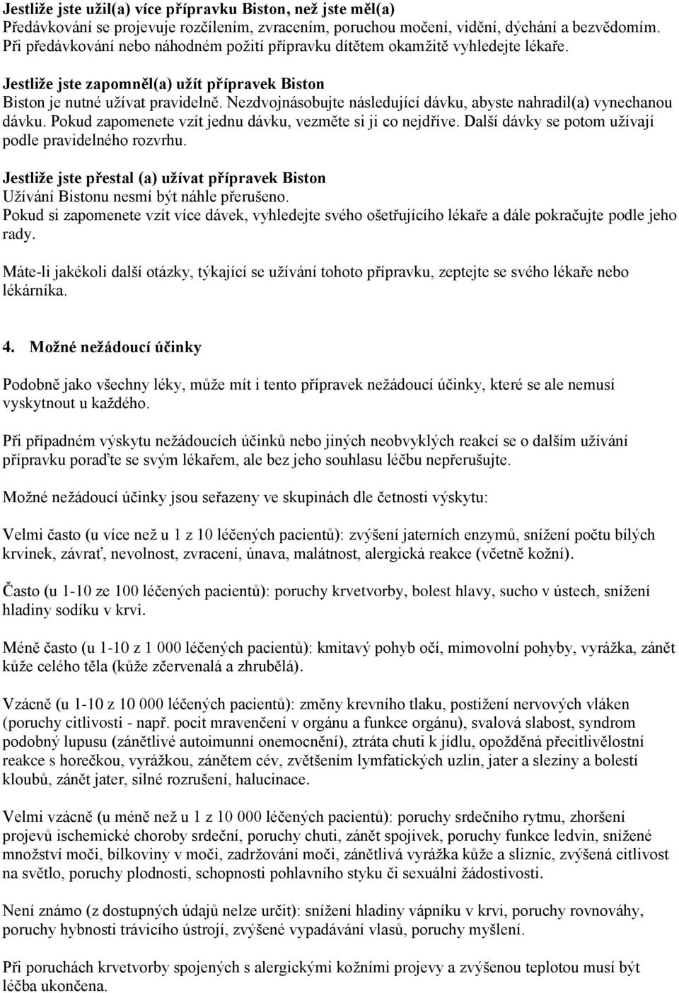 Nezdvojnásobujte následující dávku, abyste nahradil(a) vynechanou dávku. Pokud zapomenete vzít jednu dávku, vezměte si ji co nejdříve. Další dávky se potom užívají podle pravidelného rozvrhu.