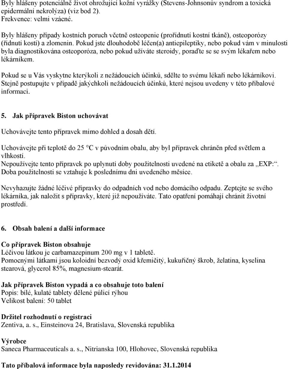 Pokud jste dlouhodobě léčen(a) antiepileptiky, nebo pokud vám v minulosti byla diagnostikována osteoporóza, nebo pokud užíváte steroidy, poraďte se se svým lékařem nebo lékárníkem.
