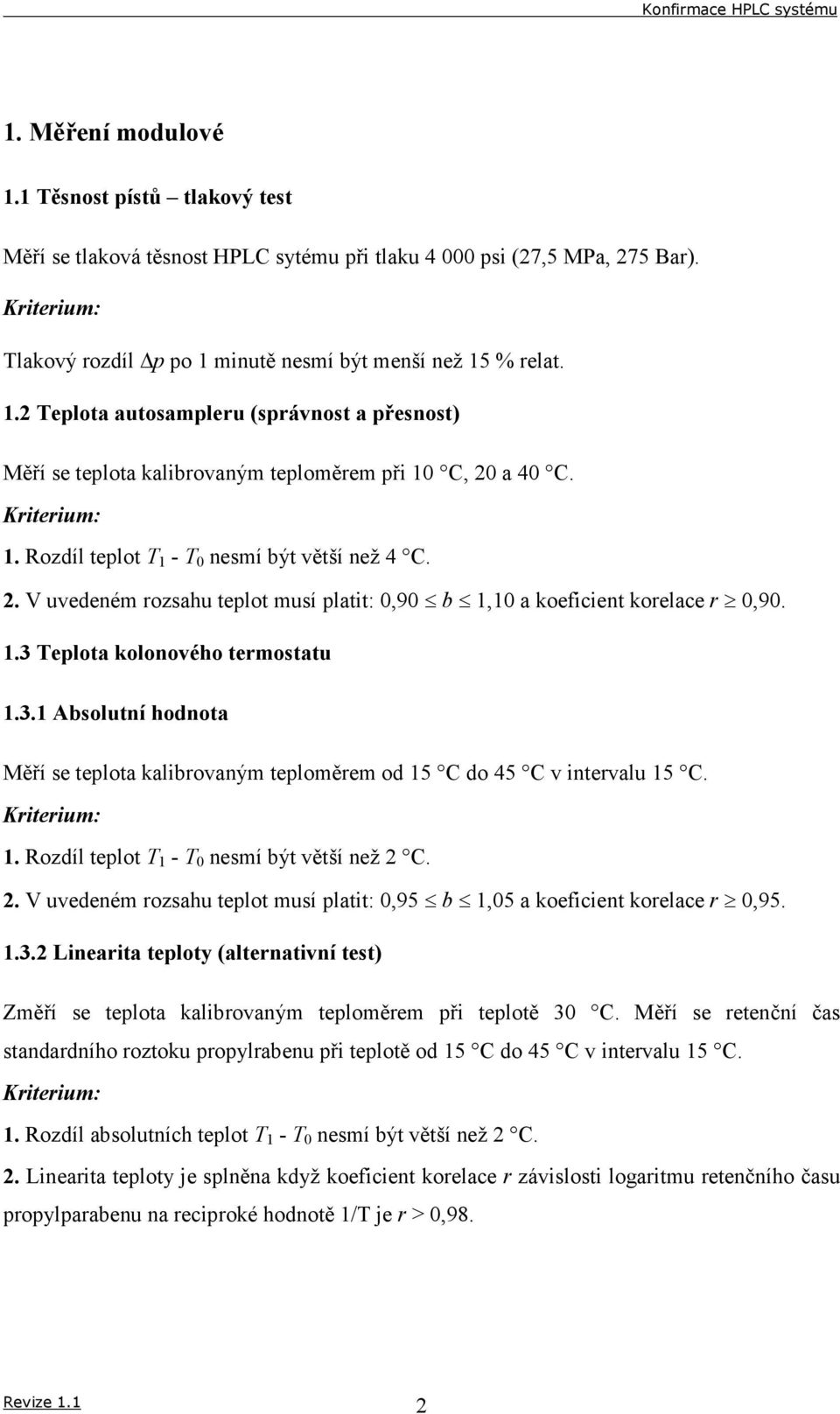 Teplota kolonového termostatu 1.3.1 Absolutní hodnota Měří se teplota kalibrovaným teploměrem od 15 C do 45 C v intervalu 15 C. 1. Rozdíl teplot T 1 - T 0 nesmí být větší než 2 