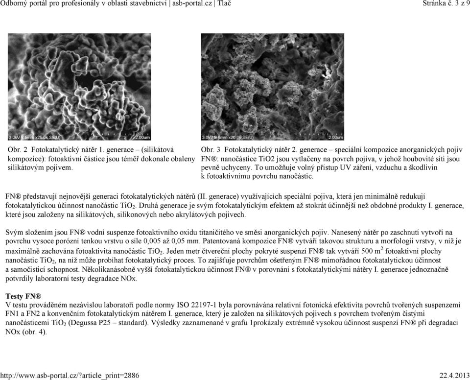 To umožňuje volný přístup UV záření, vzduchu a škodlivin k fotoaktivnímu povrchu nanočástic. FN představují nejnovější generaci fotokatalytických nátěrů (II.