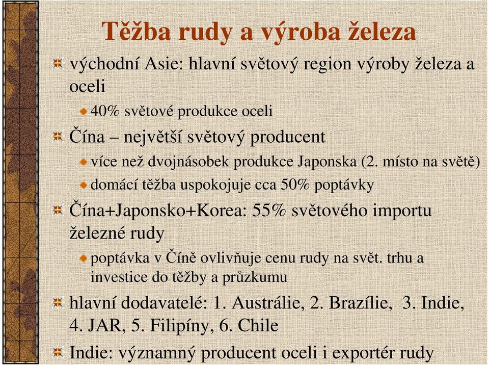 místo na světě) domácí těžba uspokojuje cca 50% poptávky Čína+Japonsko+Korea: 55% světového importu železné rudy poptávka v Číně