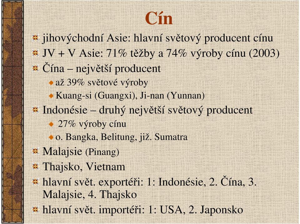 světový producent 27% výroby cínu o. Bangka, Belitung, již.