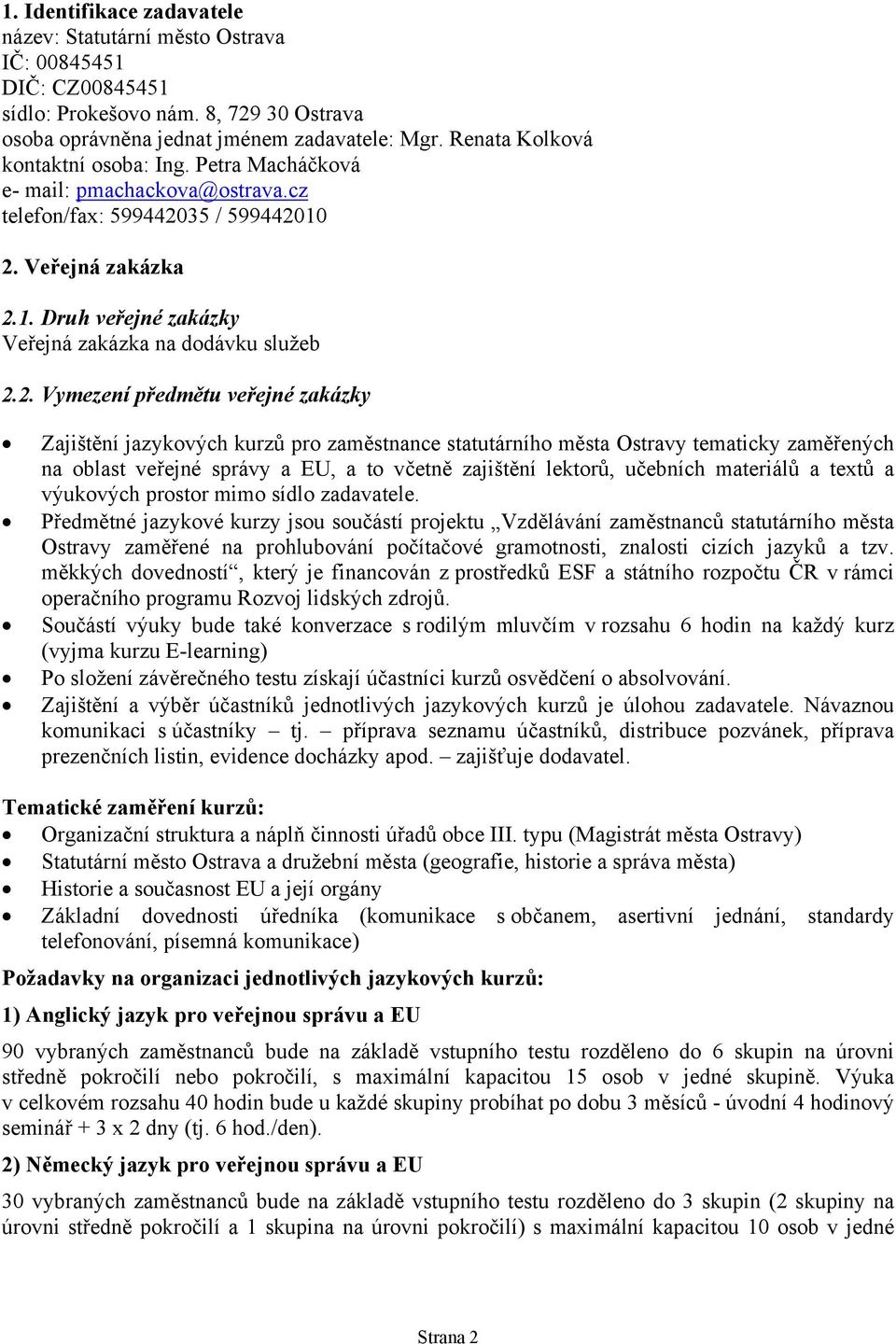 2. Vymezení předmětu veřejné zakázky Zajištění jazykových kurzů pro zaměstnance statutárního města Ostravy tematicky zaměřených na oblast veřejné správy a EU, a to včetně zajištění lektorů, učebních