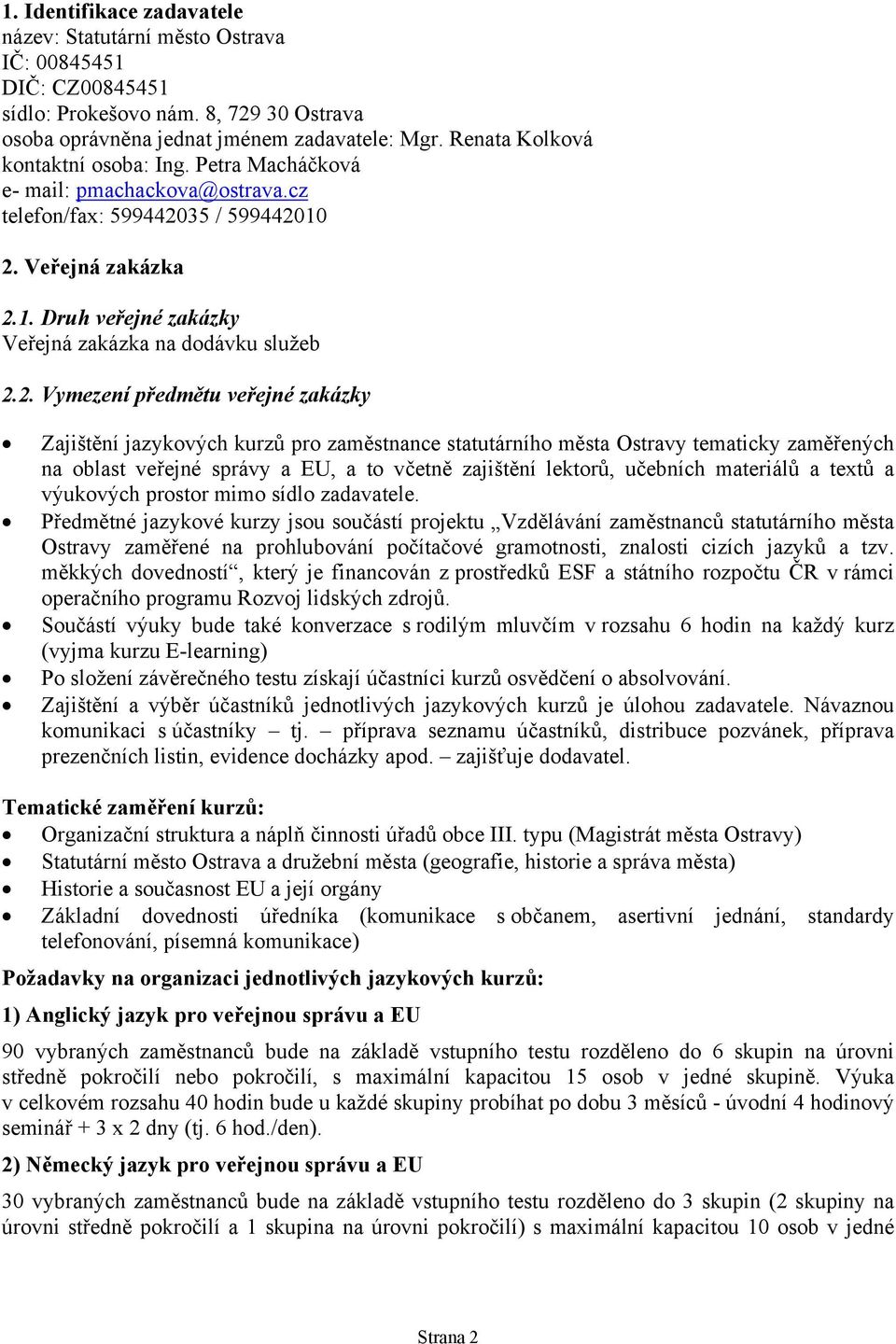 2. Vymezení předmětu veřejné zakázky Zajištění jazykových kurzů pro zaměstnance statutárního města Ostravy tematicky zaměřených na oblast veřejné správy a EU, a to včetně zajištění lektorů, učebních