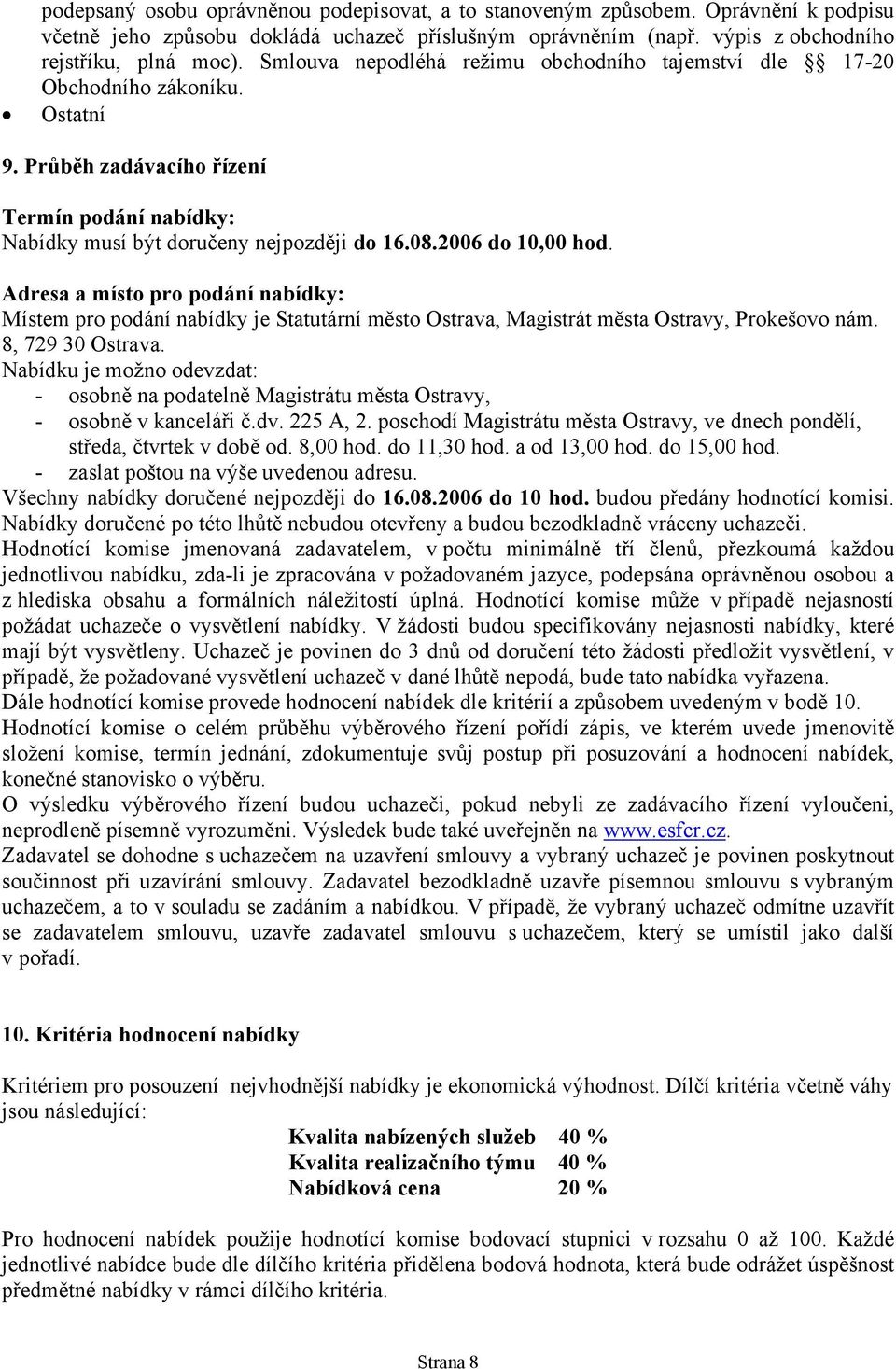 Adresa a místo pro podání nabídky: Místem pro podání nabídky je Statutární město Ostrava, Magistrát města Ostravy, Prokešovo nám. 8, 729 30 Ostrava.