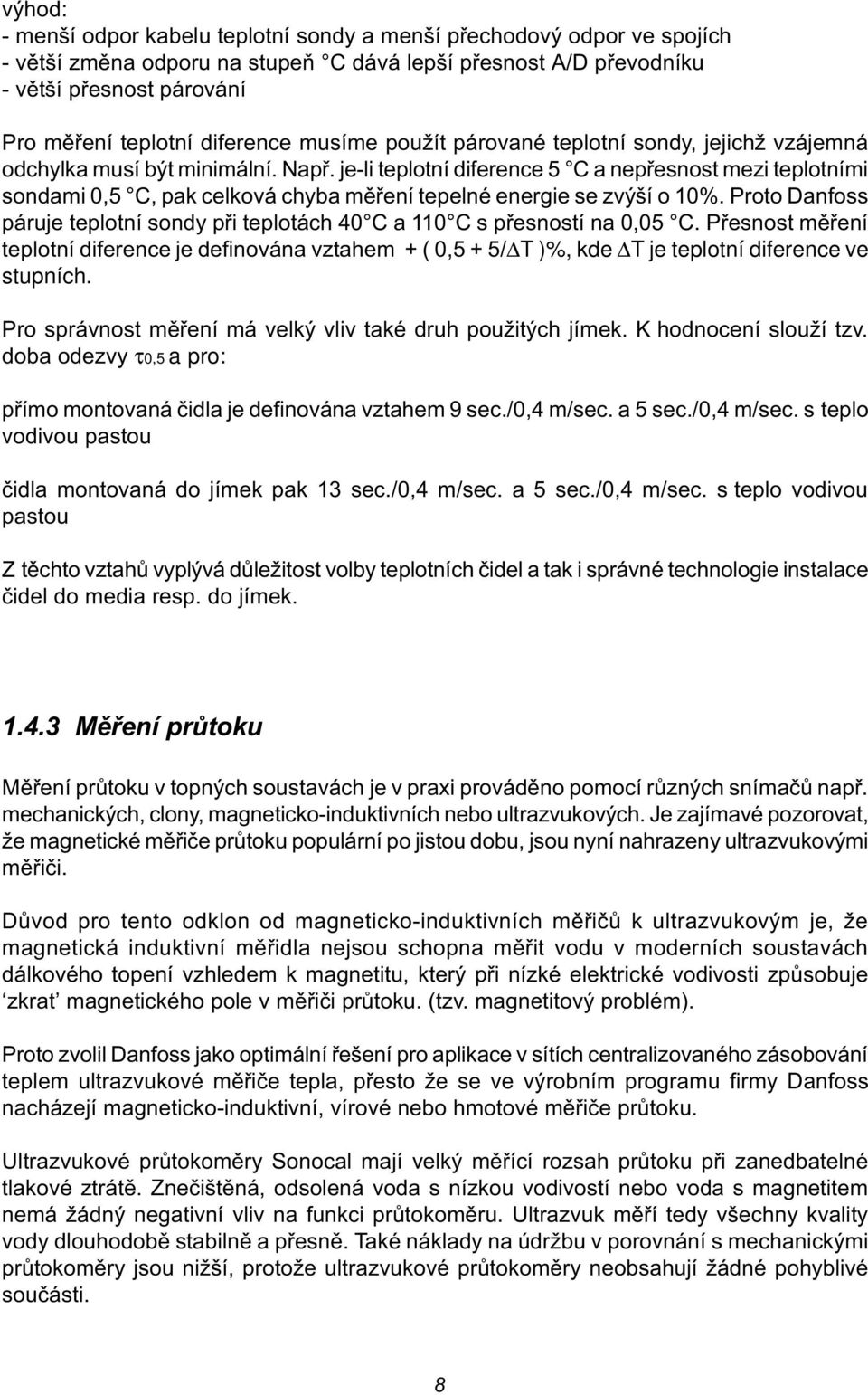 je-li teplotní diference 5 C a nepøesnost mezi teplotními sondami 0,5 C, pak celková chyba mìøení tepelné energie se zvýší o 10%.