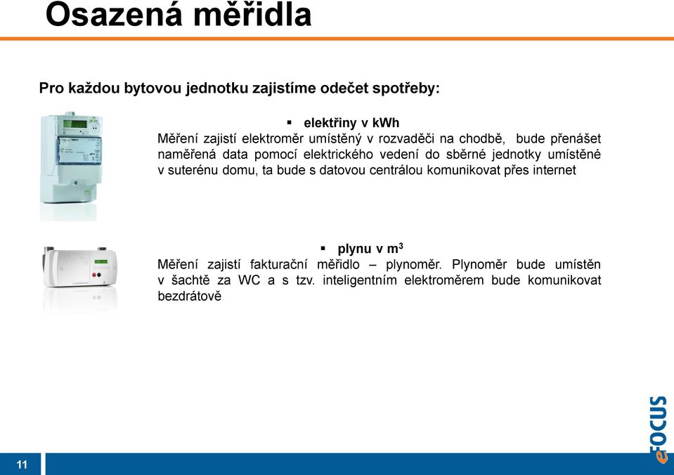 v suterénu domu, ta bude s datovou centrálou komunikovat přes internet plynu v m 3 Měření zajistí fakturační