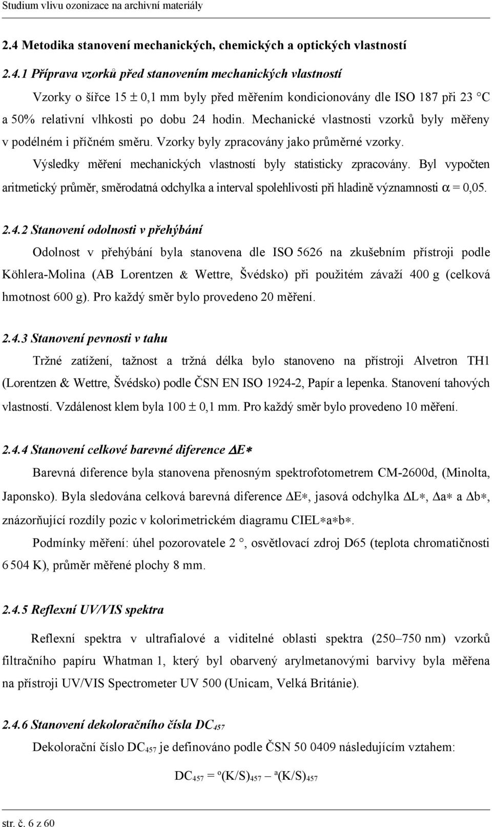 Byl vypočten aritmetický průměr, směrodatná odchylka a interval spolehlivosti při hladině významnosti α =,5. 2.4.