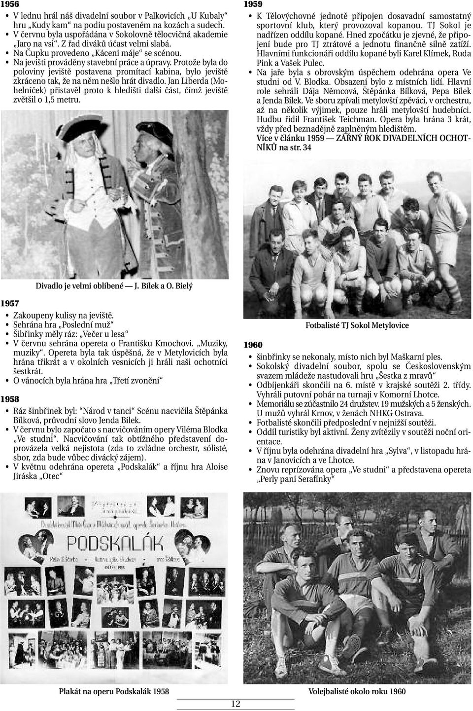 Protože byla do poloviny jeviště postavena promítací kabina, bylo jeviště zkráceno tak, že na něm nešlo hrát divadlo.