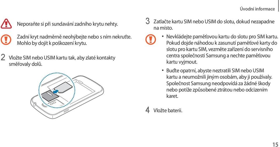 Nevkládejte paměťovou kartu do slotu pro SIM kartu.