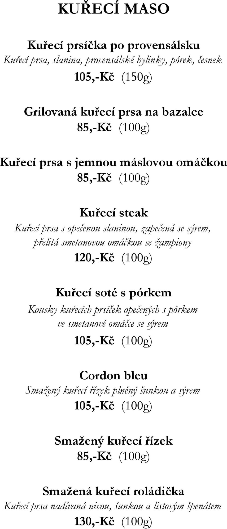 žampiony 120,-Kč (100g) Kuřecí soté s pórkem Kousky kuřecích prsíček opečených s pórkem ve smetanové omáčce se sýrem 105,-Kč (100g) Cordon bleu Smažený kuřecí