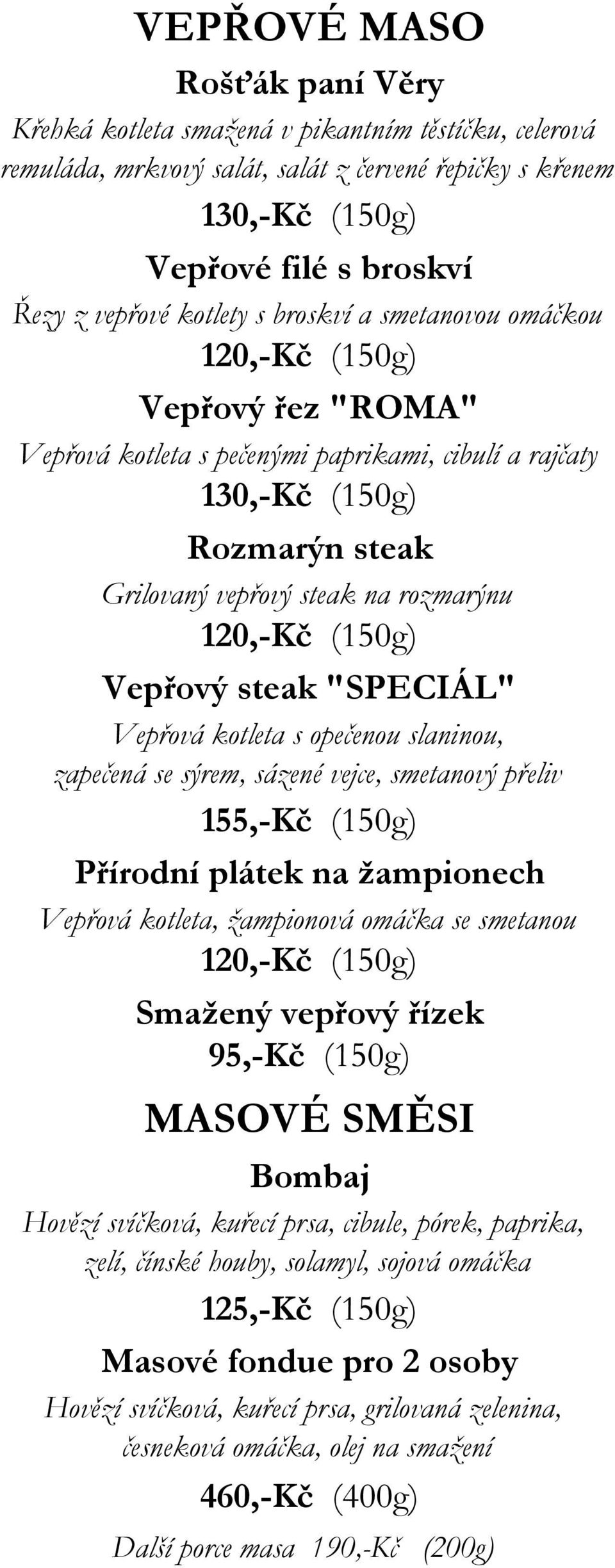 120,-Kč (150g) Vepřový steak "SPECIÁL" Vepřová kotleta s opečenou slaninou, zapečená se sýrem, sázené vejce, smetanový přeliv 155,-Kč (150g) Přírodní plátek na žampionech Vepřová kotleta, žampionová